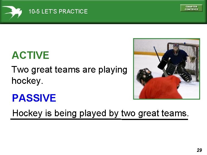 10 -5 LET’S PRACTICE ACTIVE Two great teams are playing hockey. PASSIVE Hockey is