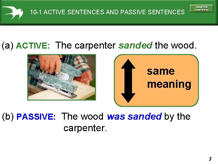 10 -1 ACTIVE SENTENCES AND PASSIVE SENTENCES (a) ACTIVE: The carpenter sanded the wood.