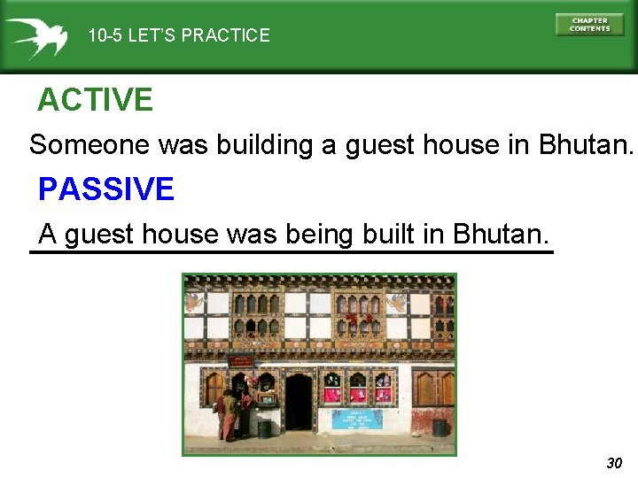 10 -5 LET’S PRACTICE ACTIVE Someone was building a guest house in Bhutan. PASSIVE