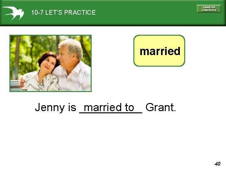 10 -7 LET’S PRACTICE married Jenny is _____ married to Grant. 40 