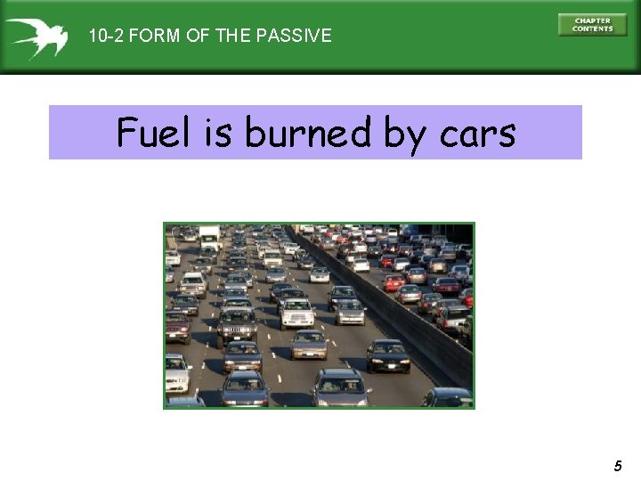 10 -2 FORM OF THE PASSIVE Fuel is burned by cars 5 