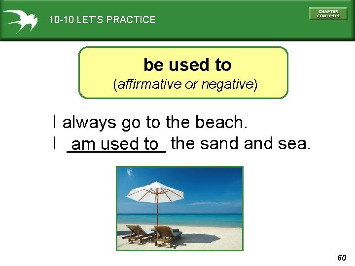 10 -10 LET’S PRACTICE be used to (affirmative or negative) I always go to