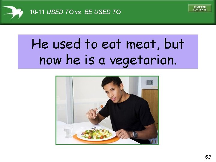 10 -11 USED TO vs. BE USED TO He used to eat meat, but