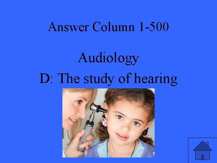 Answer Column 1 -500 Audiology D: The study of hearing 