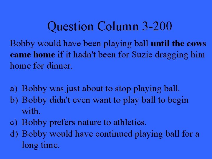 Question Column 3 -200 Bobby would have been playing ball until the cows came