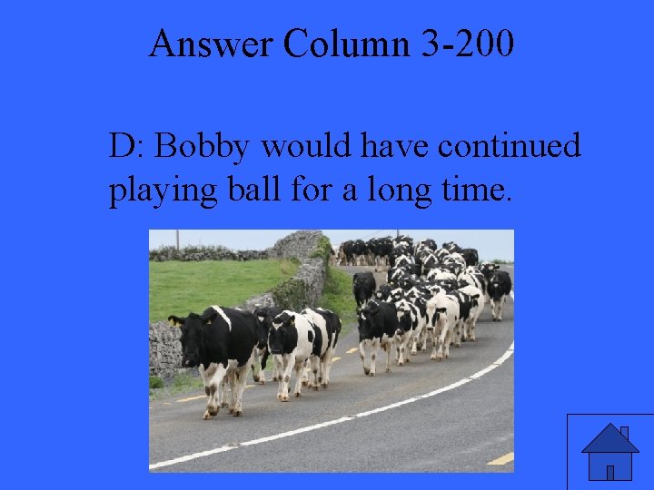 Answer Column 3 -200 D: Bobby would have continued playing ball for a long
