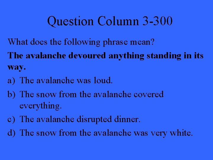 Question Column 3 -300 What does the following phrase mean? The avalanche devoured anything