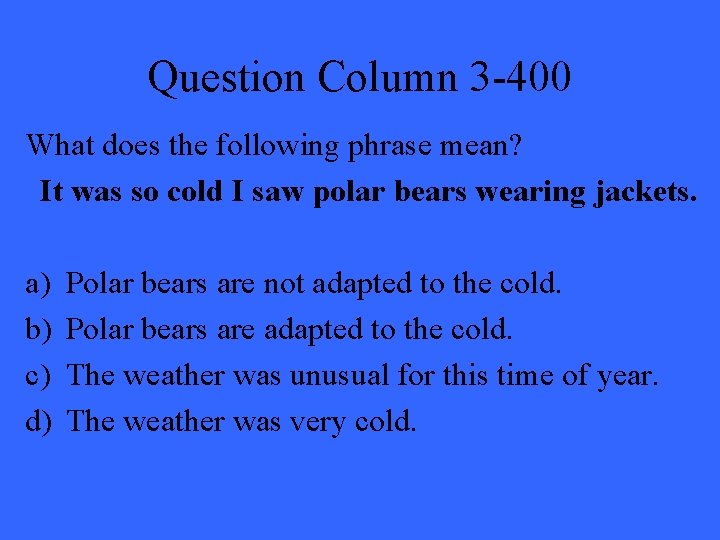 Question Column 3 -400 What does the following phrase mean? It was so cold