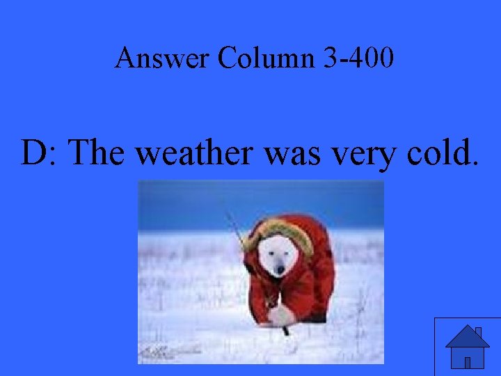 Answer Column 3 -400 D: The weather was very cold. 
