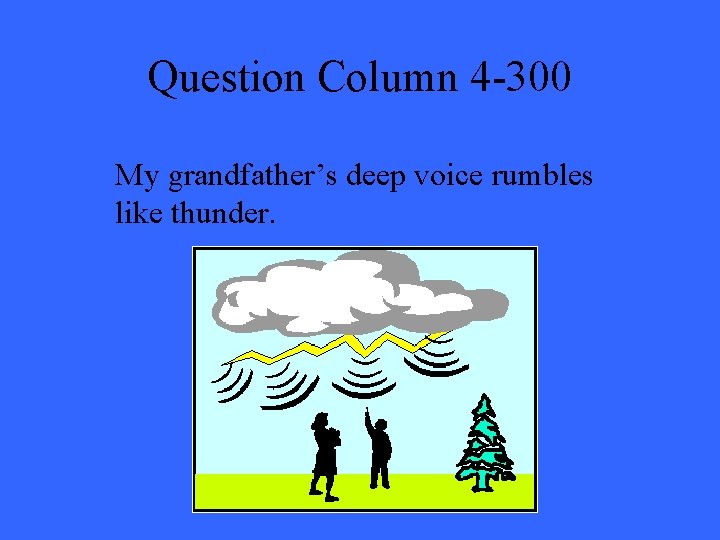 Question Column 4 -300 My grandfather’s deep voice rumbles like thunder. 