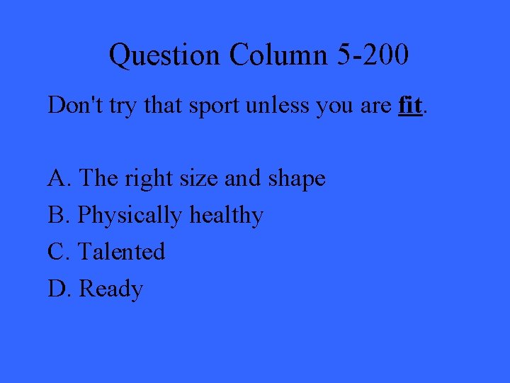 Question Column 5 -200 Don't try that sport unless you are fit. A. The