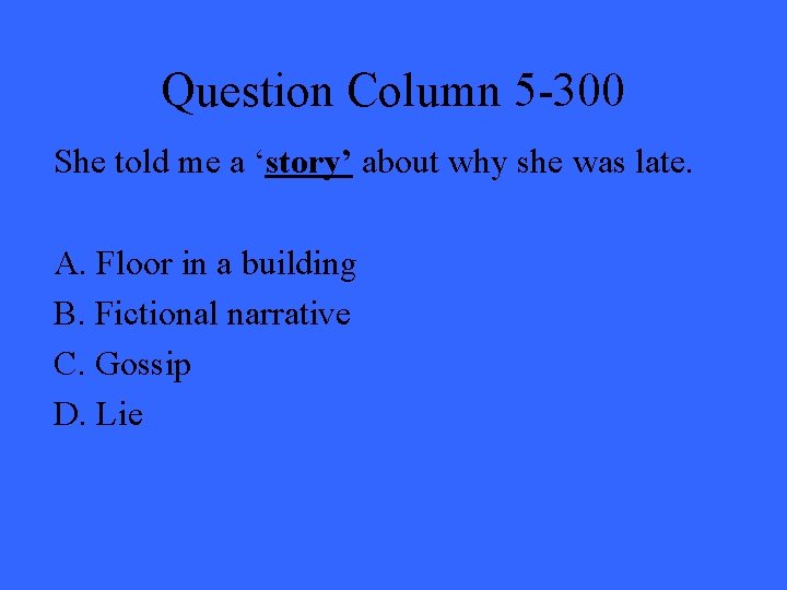 Question Column 5 -300 She told me a ‘story’ about why she was late.