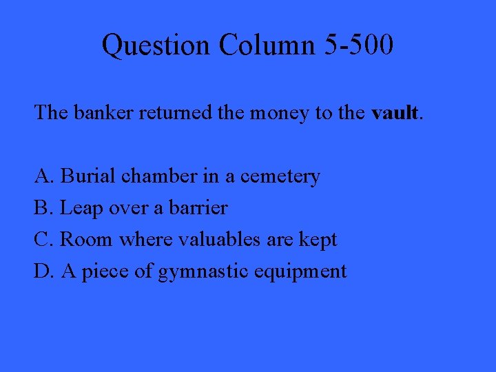 Question Column 5 -500 The banker returned the money to the vault. A. Burial