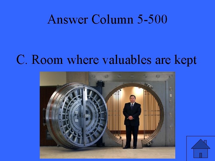 Answer Column 5 -500 C. Room where valuables are kept 