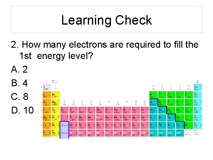 Learning Check 2. How many electrons are required to fill the 1 st energy