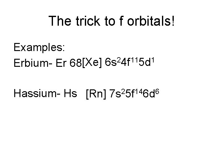 The trick to f orbitals! Examples: 24 f 115 d 1 [Xe] 6 s