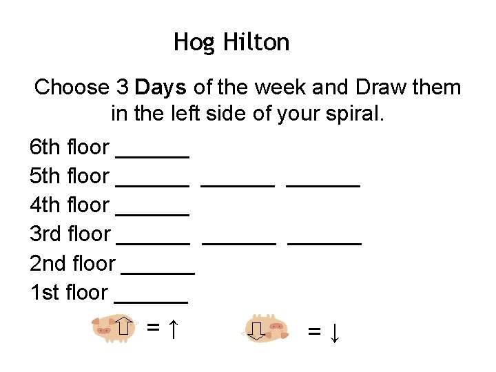 Hog Hilton Choose 3 Days of the week and Draw them in the left