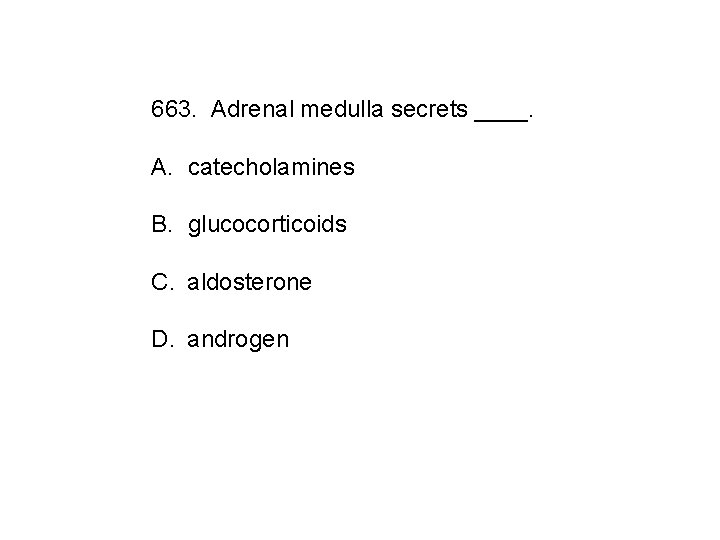 663. Adrenal medulla secrets ____. A. catecholamines B. glucocorticoids C. aldosterone D. androgen 