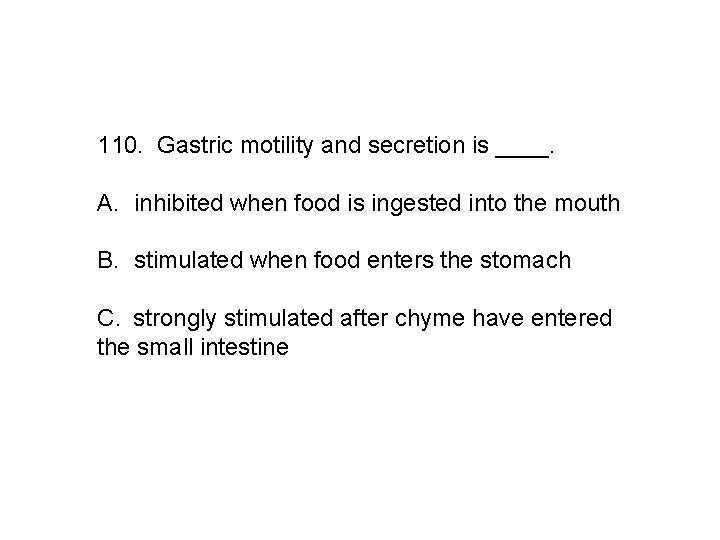 110. Gastric motility and secretion is ____. A. inhibited when food is ingested into