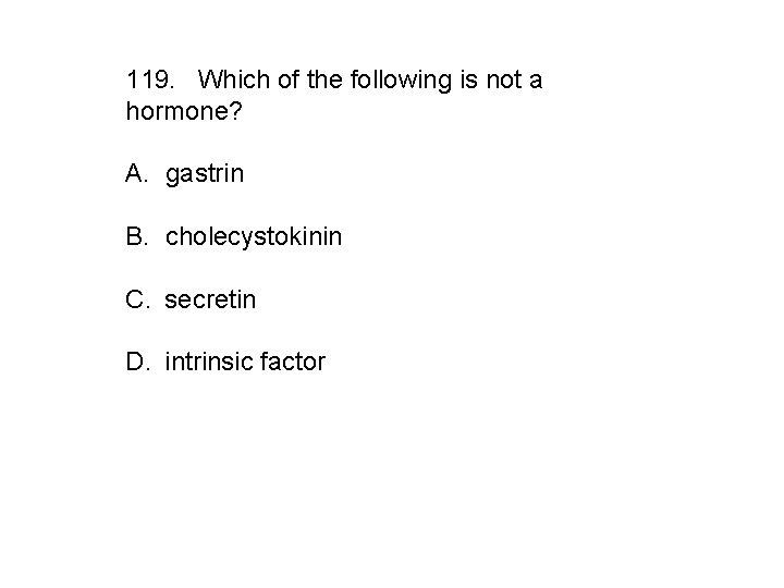 119. Which of the following is not a hormone? A. gastrin B. cholecystokinin C.