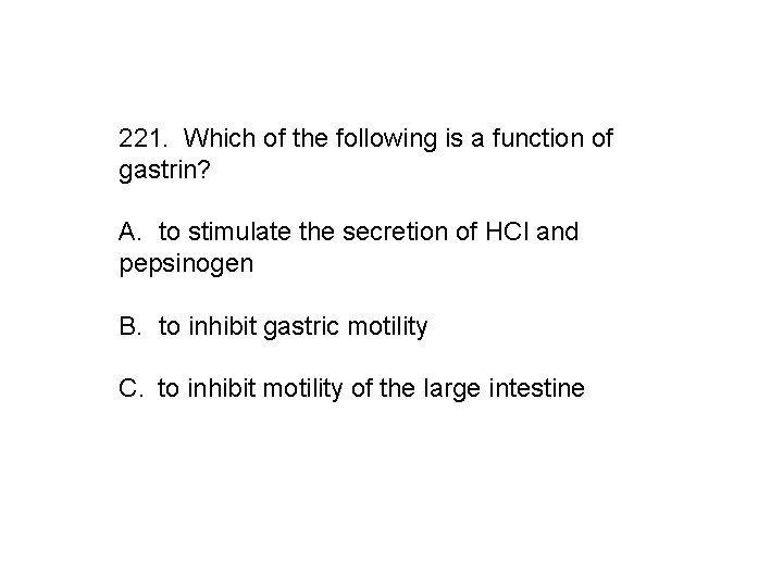 221. Which of the following is a function of gastrin? A. to stimulate the