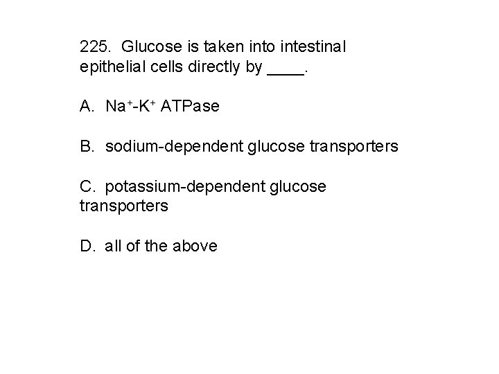 225. Glucose is taken into intestinal epithelial cells directly by ____. A. Na+-K+ ATPase