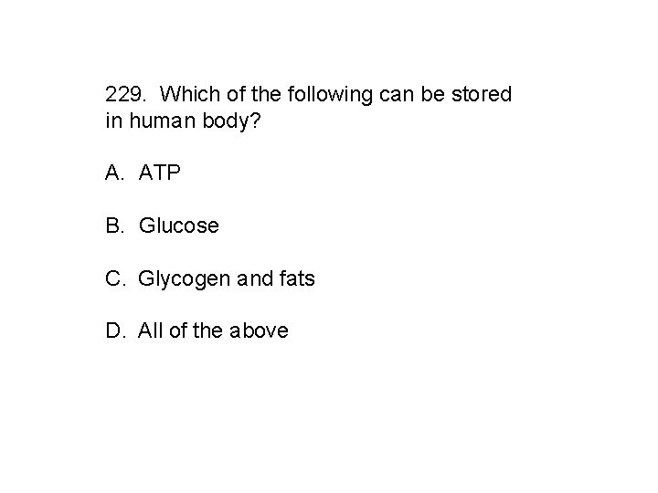 229. Which of the following can be stored in human body? A. ATP B.