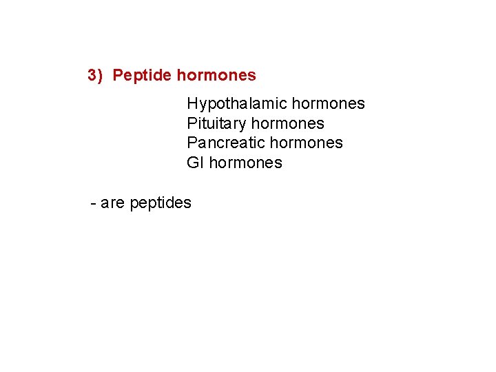 3) Peptide hormones Hypothalamic hormones Pituitary hormones Pancreatic hormones GI hormones - are peptides