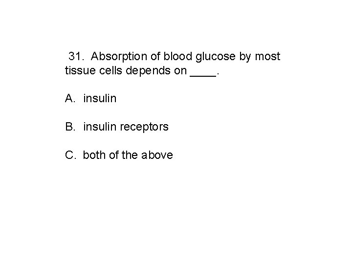  31. Absorption of blood glucose by most tissue cells depends on ____. A.