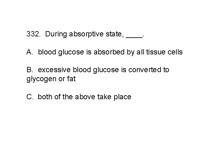 332. During absorptive state, ____. A. blood glucose is absorbed by all tissue cells