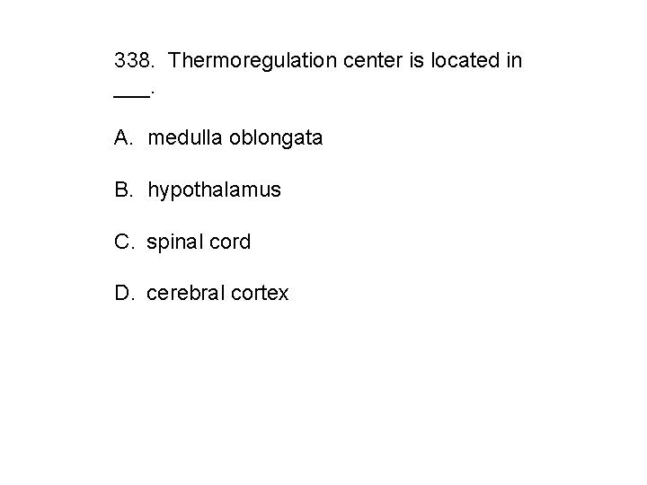338. Thermoregulation center is located in ___. A. medulla oblongata B. hypothalamus C. spinal