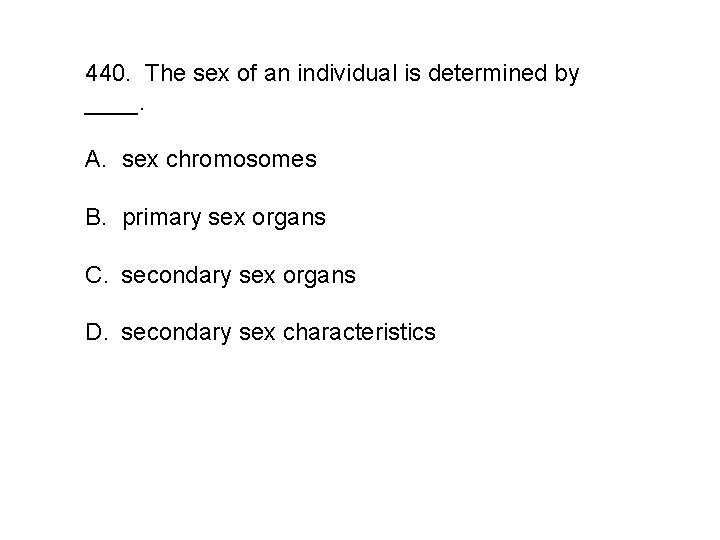 440. The sex of an individual is determined by ____. A. sex chromosomes B.