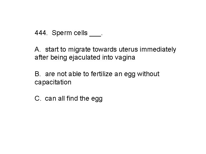 444. Sperm cells ___. A. start to migrate towards uterus immediately after being ejaculated