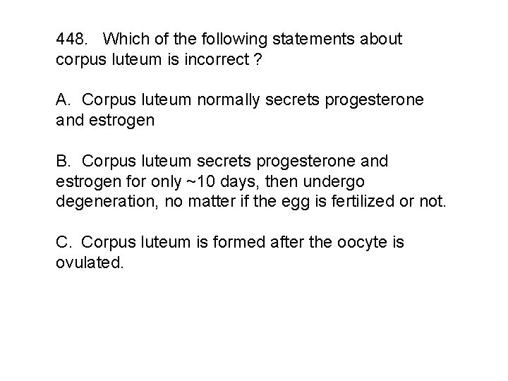 448. Which of the following statements about corpus luteum is incorrect ? A. Corpus