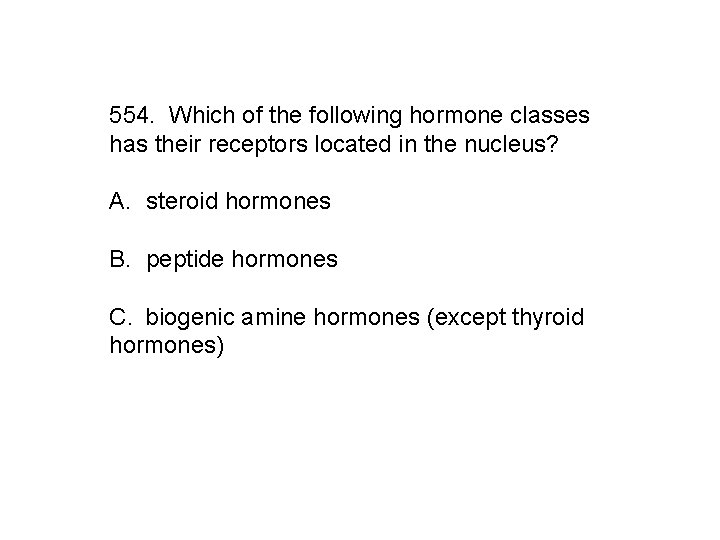 554. Which of the following hormone classes has their receptors located in the nucleus?