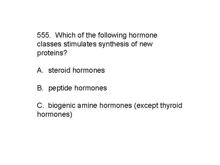 555. Which of the following hormone classes stimulates synthesis of new proteins? A. steroid