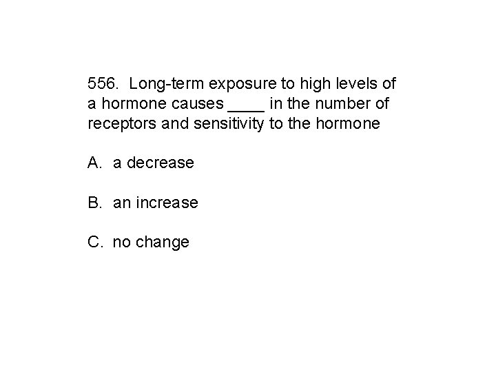 556. Long-term exposure to high levels of a hormone causes ____ in the number