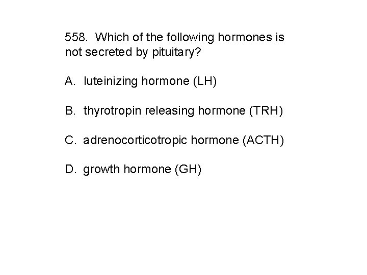 558. Which of the following hormones is not secreted by pituitary? A. luteinizing hormone