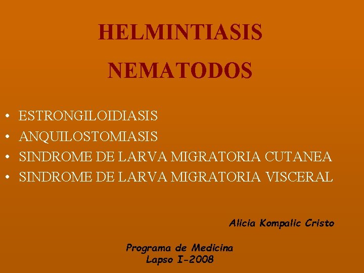 HELMINTIASIS NEMATODOS • • ESTRONGILOIDIASIS ANQUILOSTOMIASIS SINDROME DE LARVA MIGRATORIA CUTANEA SINDROME DE LARVA