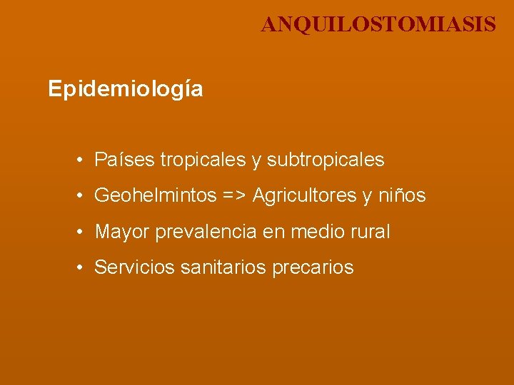 ANQUILOSTOMIASIS Epidemiología • Países tropicales y subtropicales • Geohelmintos => Agricultores y niños •