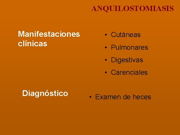 ANQUILOSTOMIASIS Manifestaciones clínicas • Cutáneas • Pulmonares • Digestivas • Carenciales Diagnóstico • Examen