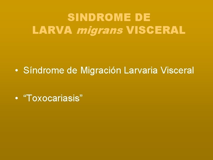 SINDROME DE LARVA migrans VISCERAL • Síndrome de Migración Larvaria Visceral • “Toxocariasis” 