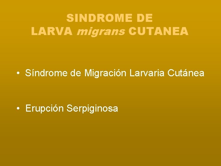 SINDROME DE LARVA migrans CUTANEA • Síndrome de Migración Larvaria Cutánea • Erupción Serpiginosa