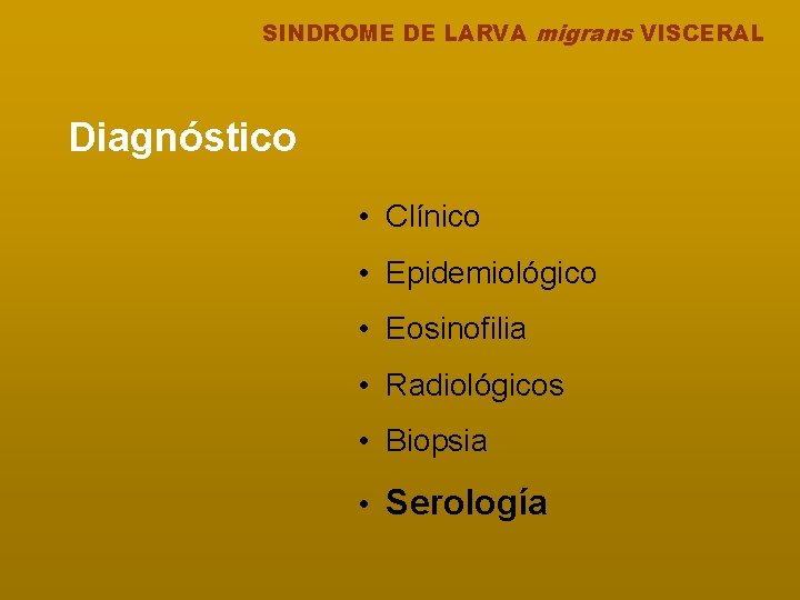 SINDROME DE LARVA migrans VISCERAL Diagnóstico • Clínico • Epidemiológico • Eosinofilia • Radiológicos