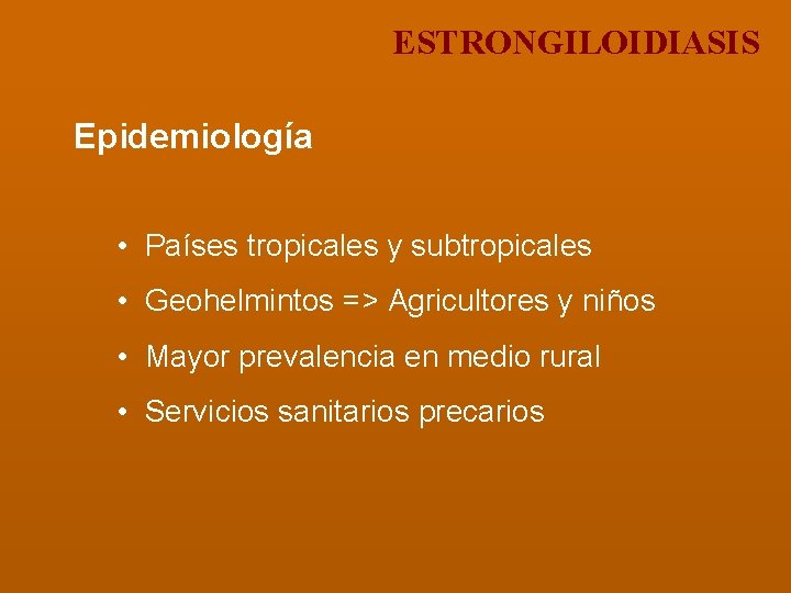 ESTRONGILOIDIASIS Epidemiología • Países tropicales y subtropicales • Geohelmintos => Agricultores y niños •