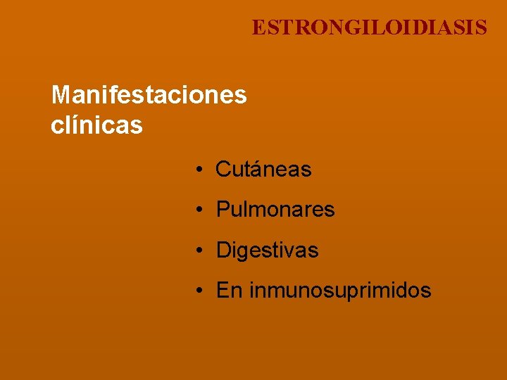 ESTRONGILOIDIASIS Manifestaciones clínicas • Cutáneas • Pulmonares • Digestivas • En inmunosuprimidos 