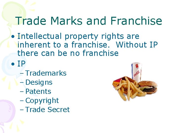 Trade Marks and Franchise • Intellectual property rights are inherent to a franchise. Without