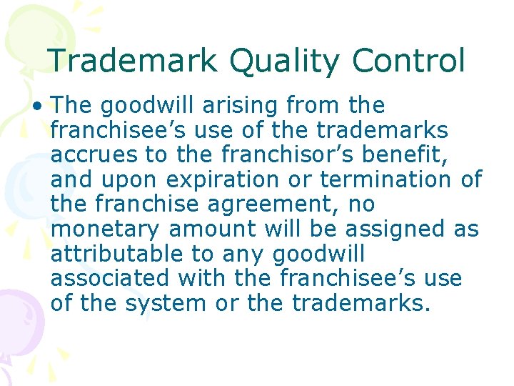 Trademark Quality Control • The goodwill arising from the franchisee’s use of the trademarks