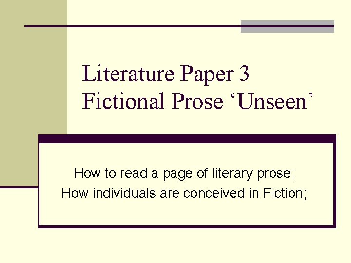 Literature Paper 3 Fictional Prose ‘Unseen’ How to read a page of literary prose;