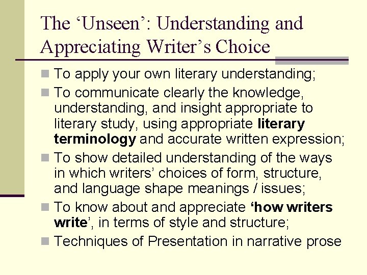 The ‘Unseen’: Understanding and Appreciating Writer’s Choice n To apply your own literary understanding;